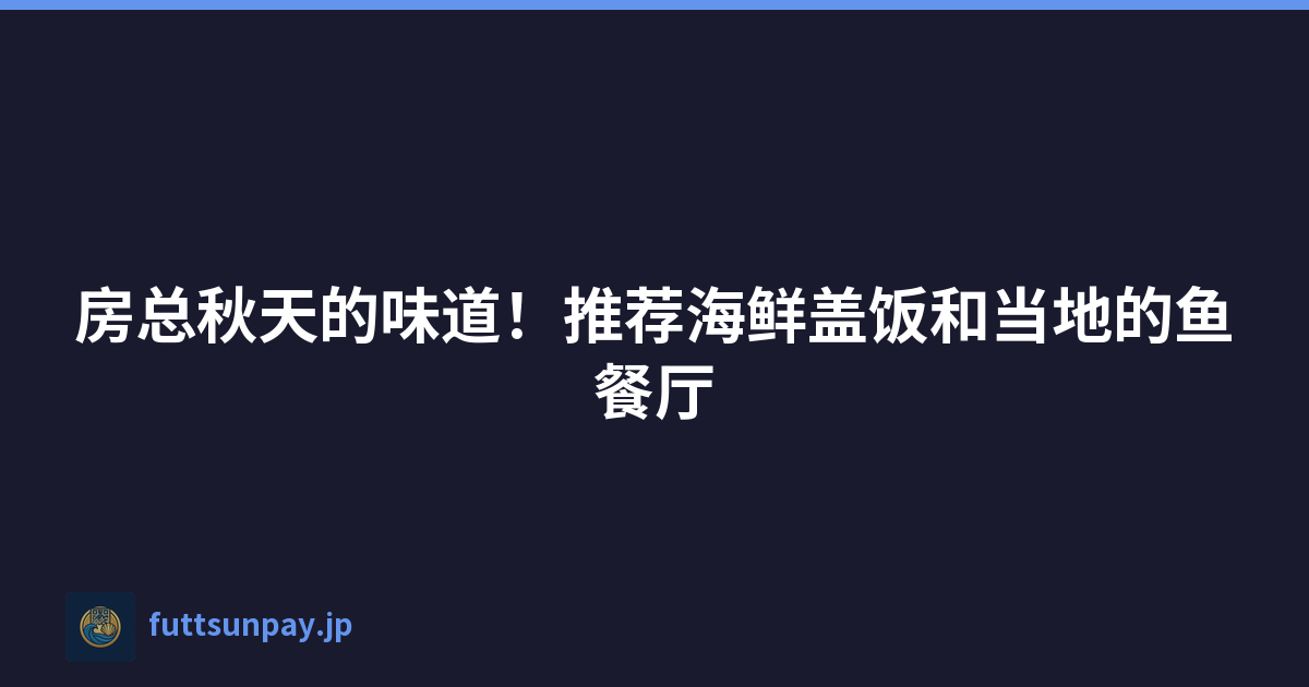 房总秋天的味道！推荐海鲜盖饭和当地的鱼餐厅
