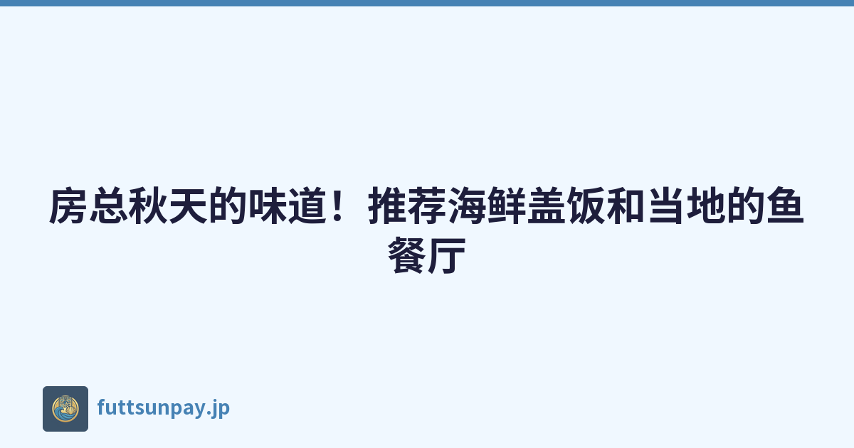房总秋天的味道！推荐海鲜盖饭和当地的鱼餐厅