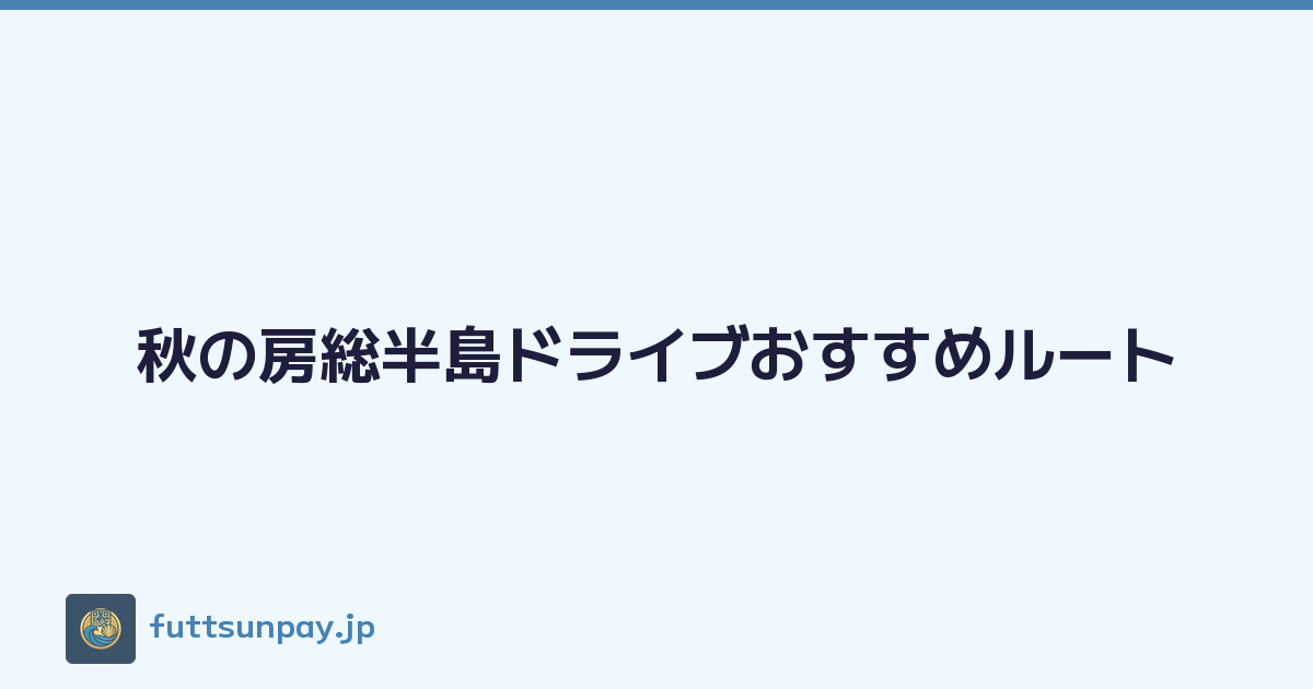 秋の房総半島ドライブおすすめルート