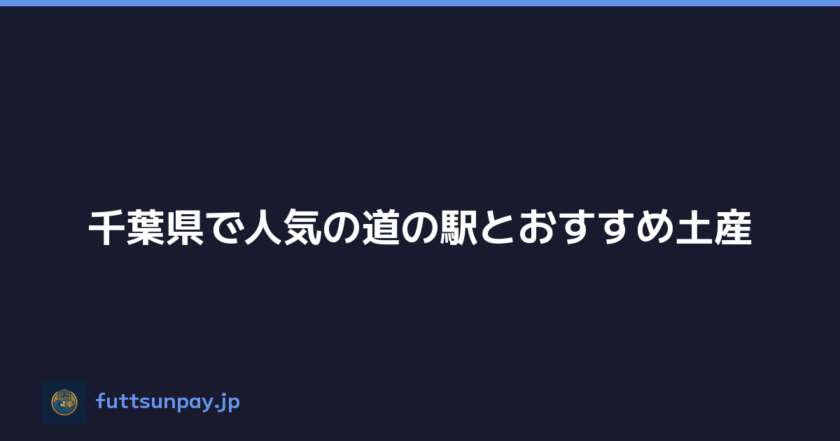 Featured image of post 千葉県で人気の道の駅とおすすめ土産