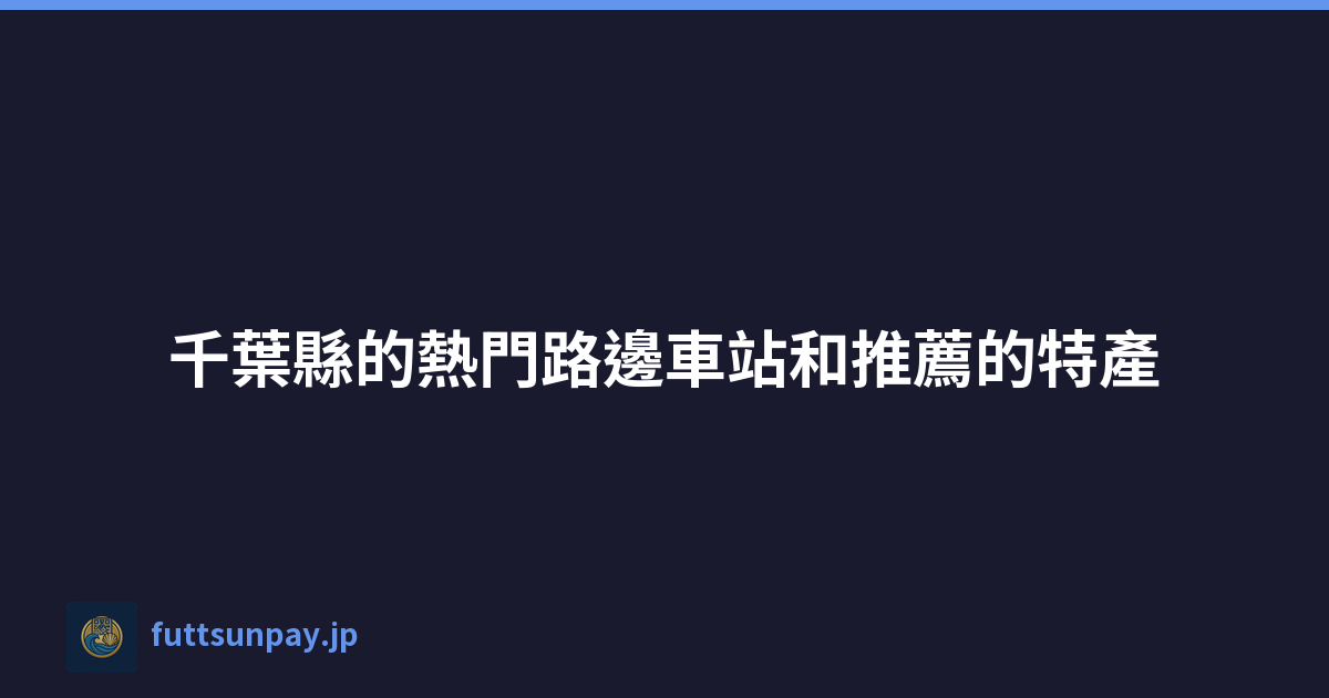 千葉縣的熱門路邊車站和推薦的特產