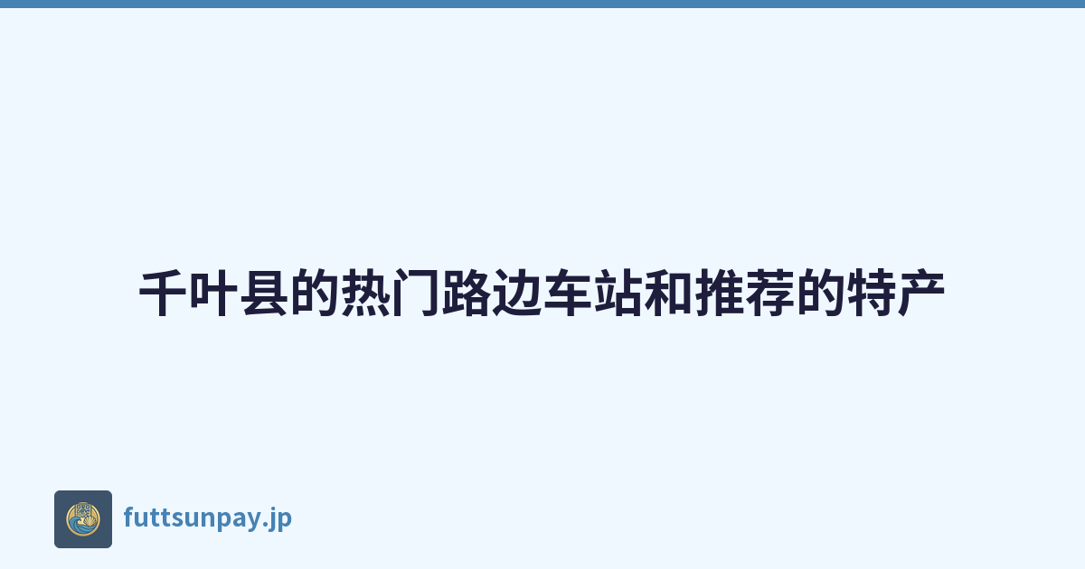 Featured image of post 千叶县的热门路边车站和推荐的特产