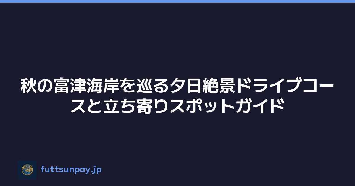 秋の富津海岸を巡る夕日絶景ドライブコースと立ち寄りスポットガイド