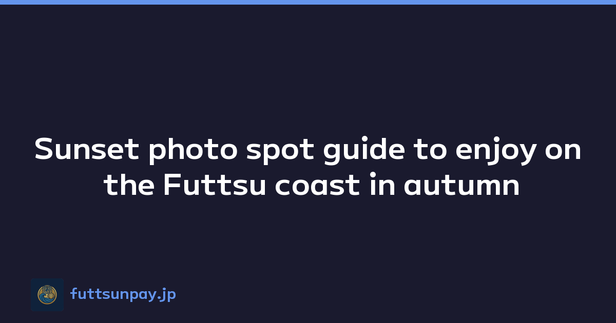 Sunset photo spot guide to enjoy on the Futtsu coast in autumn