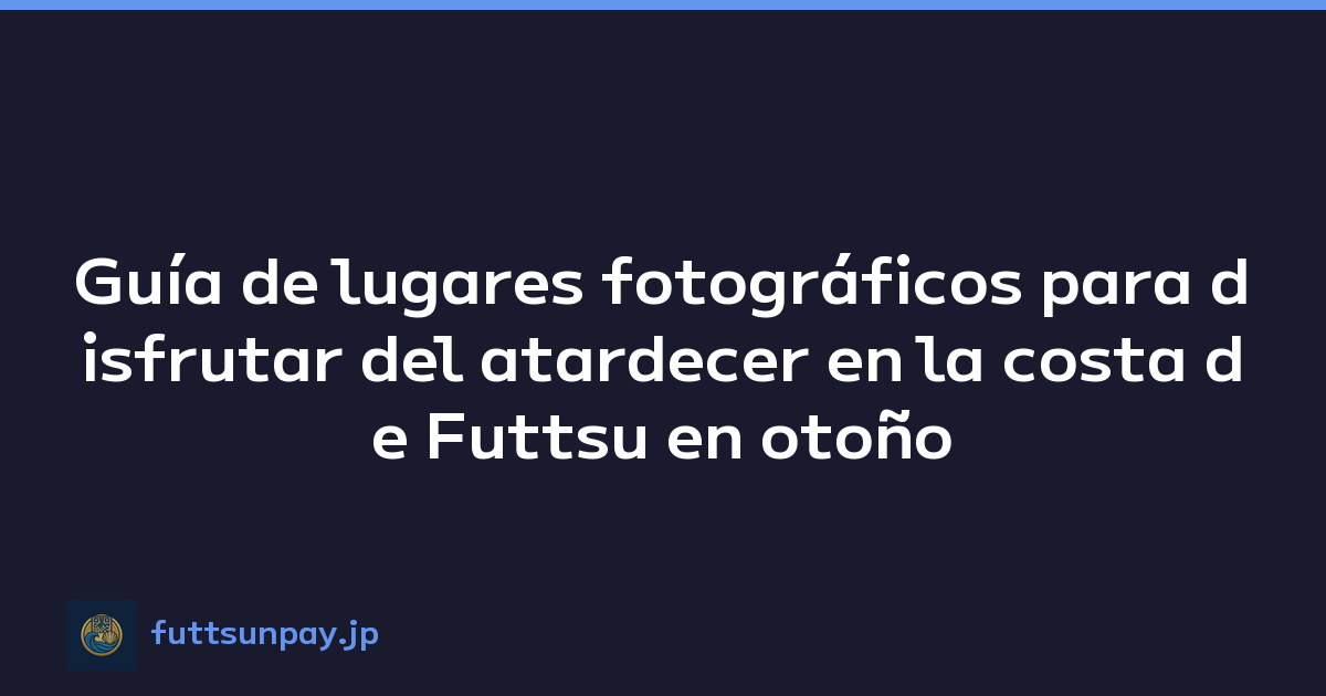 Guía de lugares fotográficos para disfrutar del atardecer en la costa de Futtsu en otoño