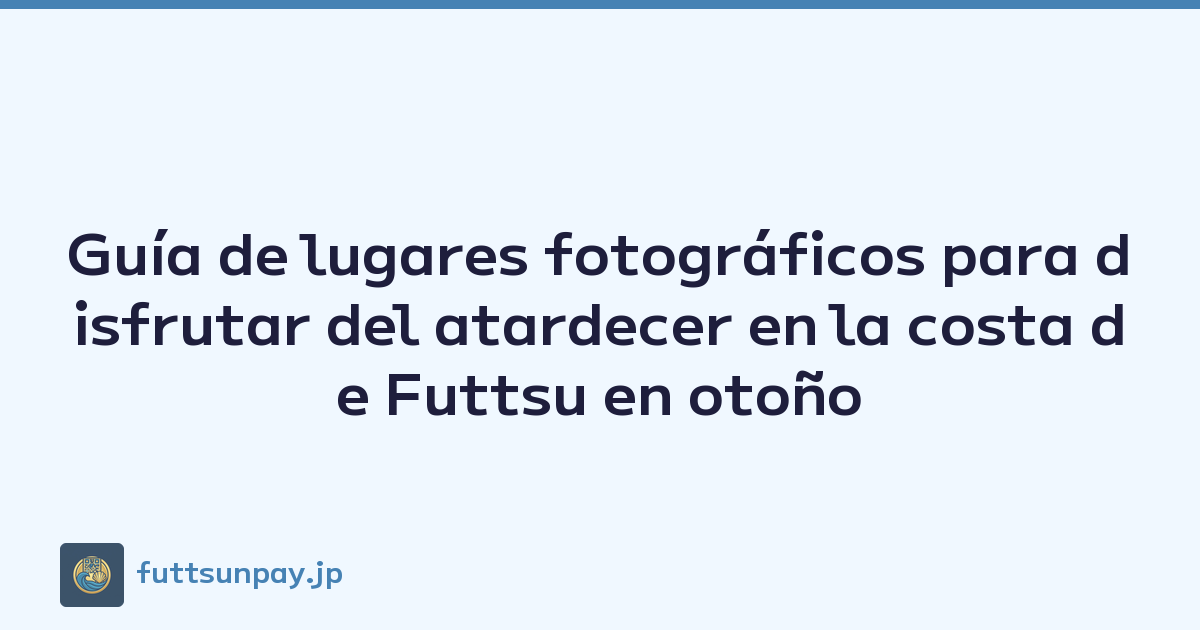Guía de lugares fotográficos para disfrutar del atardecer en la costa de Futtsu en otoño