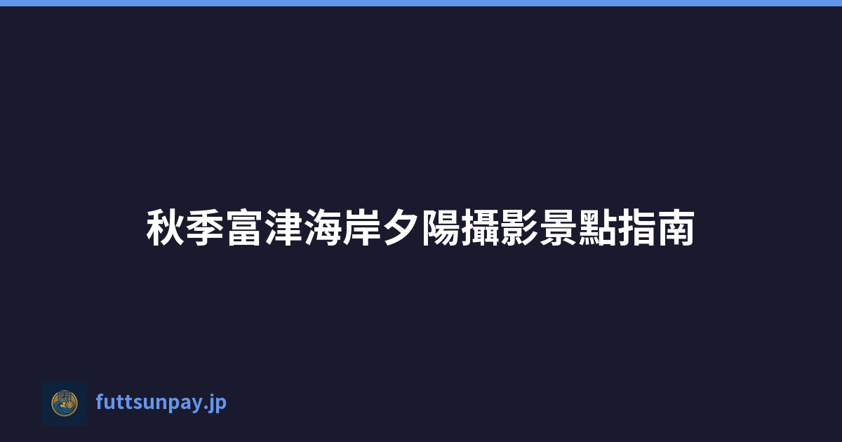 秋季富津海岸夕陽攝影景點指南