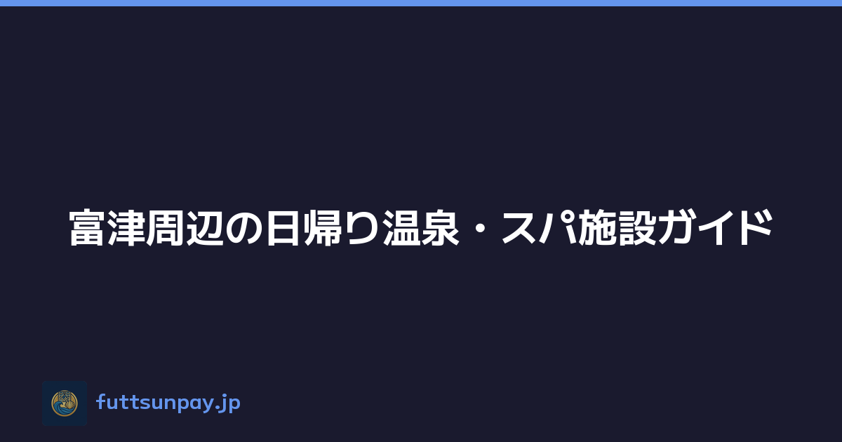 富津周辺の日帰り温泉・スパ施設ガイド