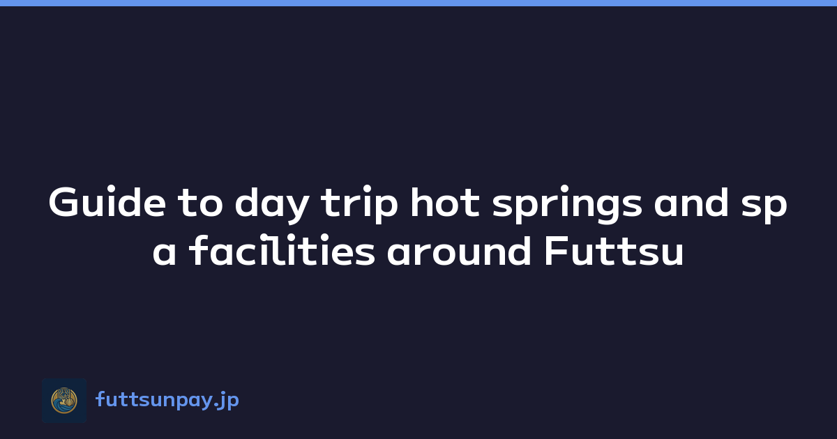 Featured image of post Guide to day trip hot springs and spa facilities around Futtsu