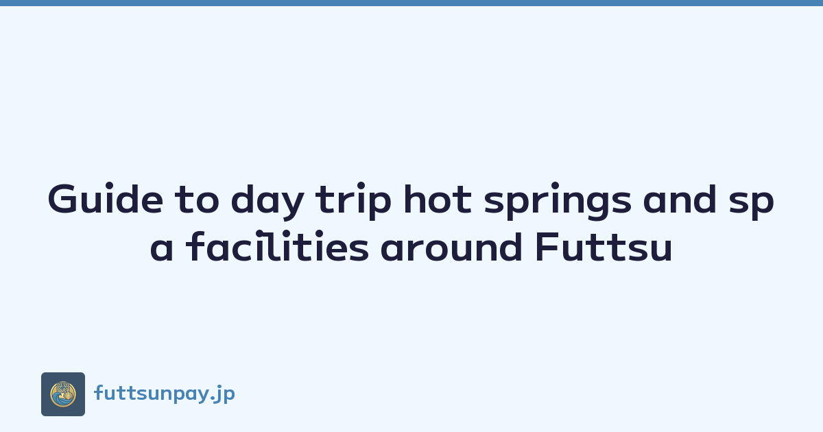 Featured image of post Guide to day trip hot springs and spa facilities around Futtsu