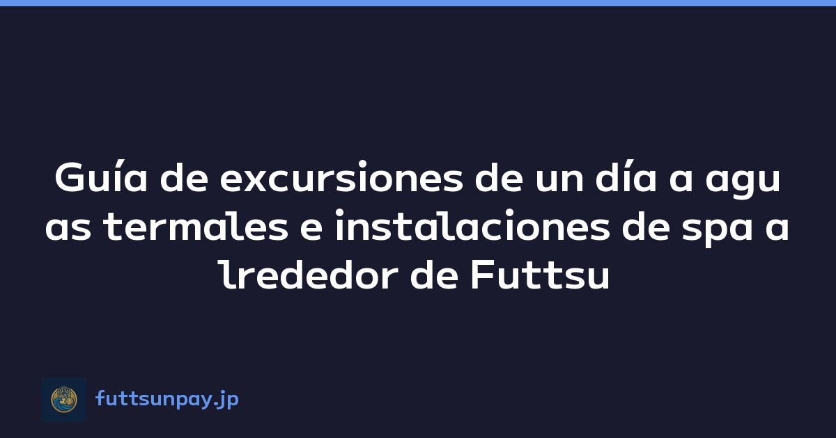 Guía de excursiones de un día a aguas termales e instalaciones de spa alrededor de Futtsu