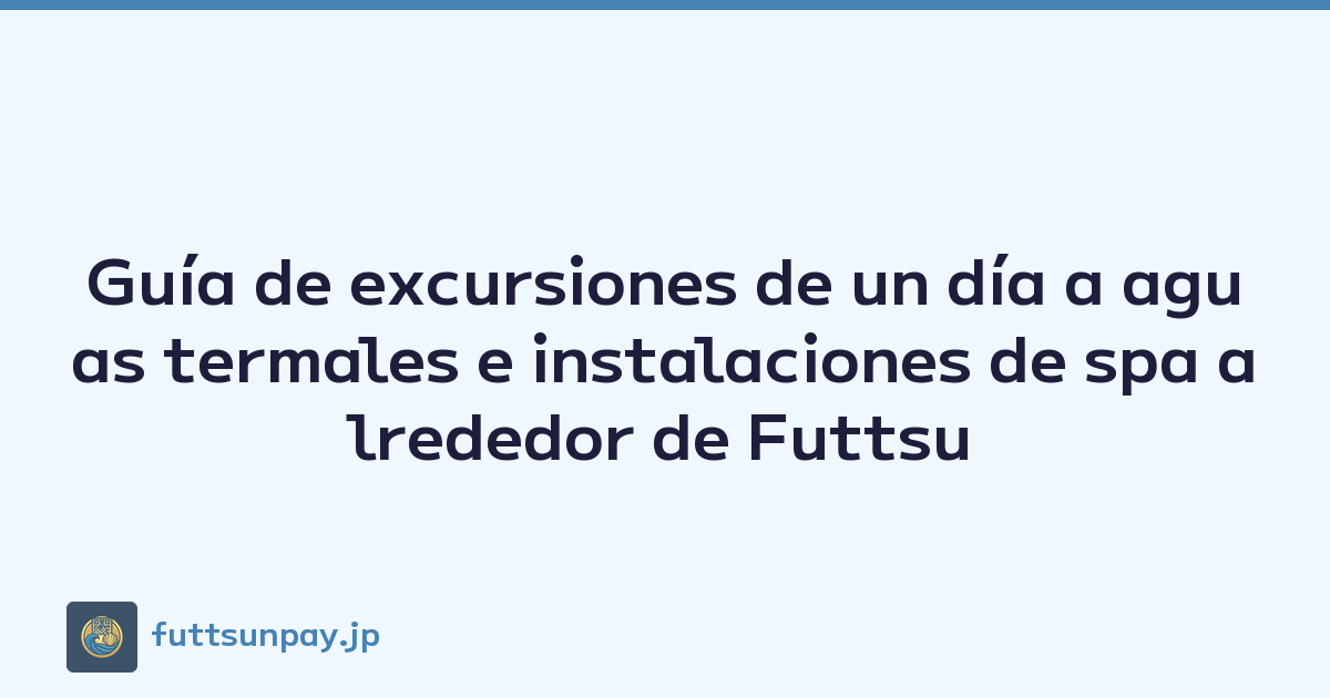 Guía de excursiones de un día a aguas termales e instalaciones de spa alrededor de Futtsu