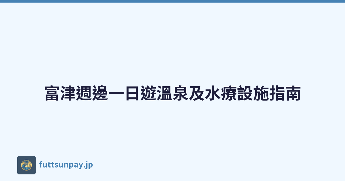Featured image of post 富津週邊一日遊溫泉及水療設施指南