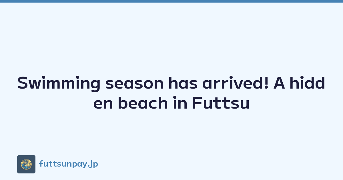 Featured image of post Swimming season has arrived! A hidden beach in Futtsu