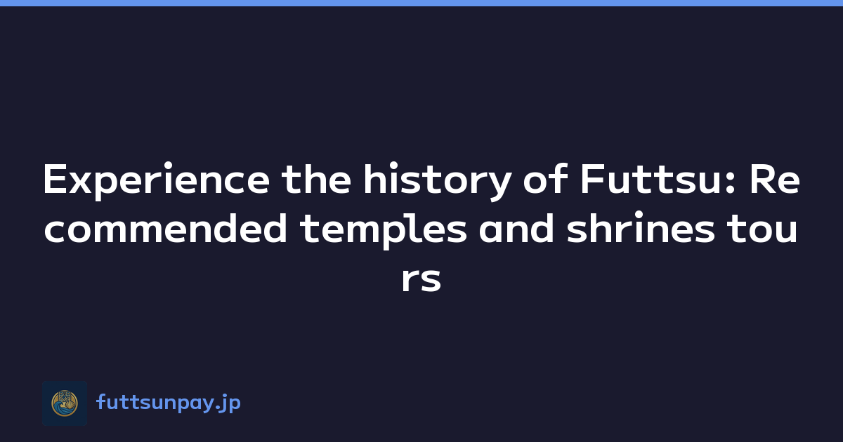 Featured image of post Experience the history of Futtsu: Recommended temples and shrines tours