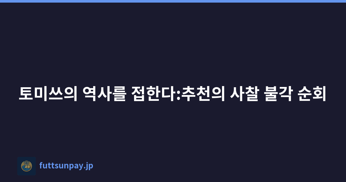 토미쓰의 역사를 접한다:추천의 사찰 불각 순회