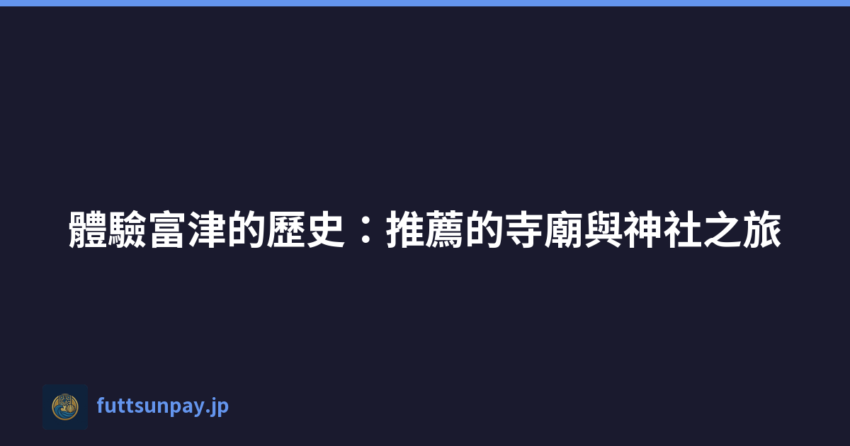Featured image of post 體驗富津的歷史:推薦的寺廟與神社之旅