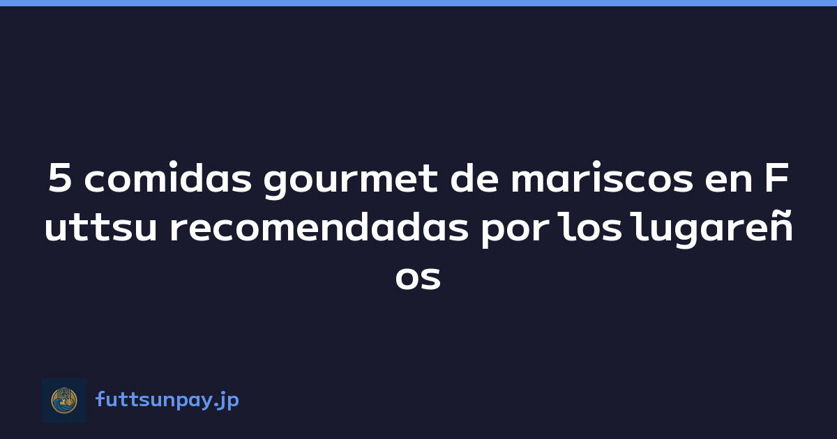 Featured image of post 5 comidas gourmet de mariscos en Futtsu recomendadas por los lugareños