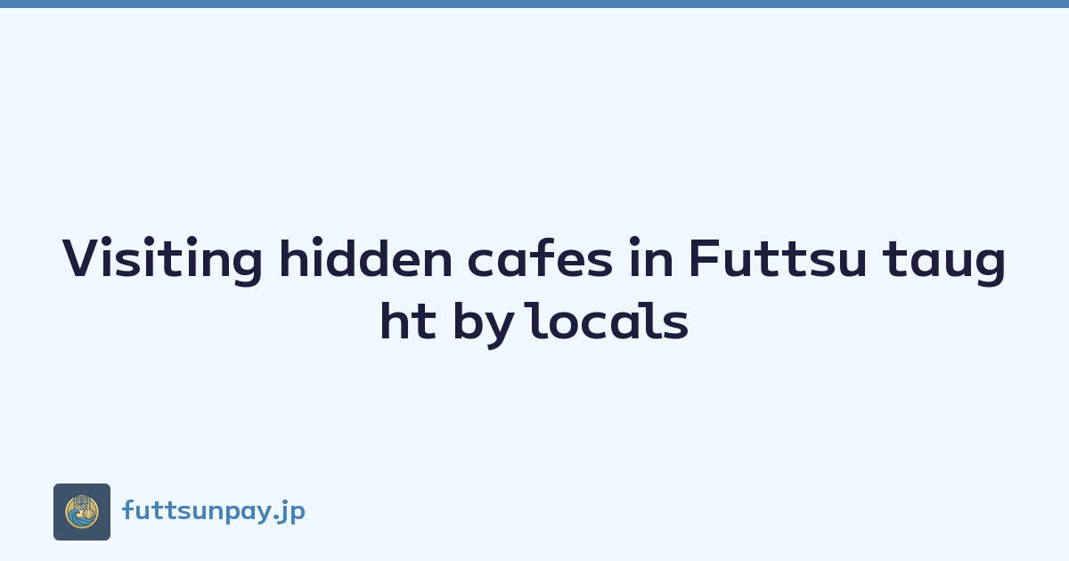 Visiting hidden cafes in Futtsu taught by locals