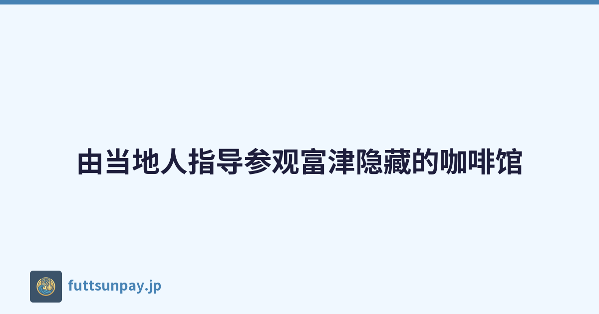 由当地人指导参观富津隐藏的咖啡馆
