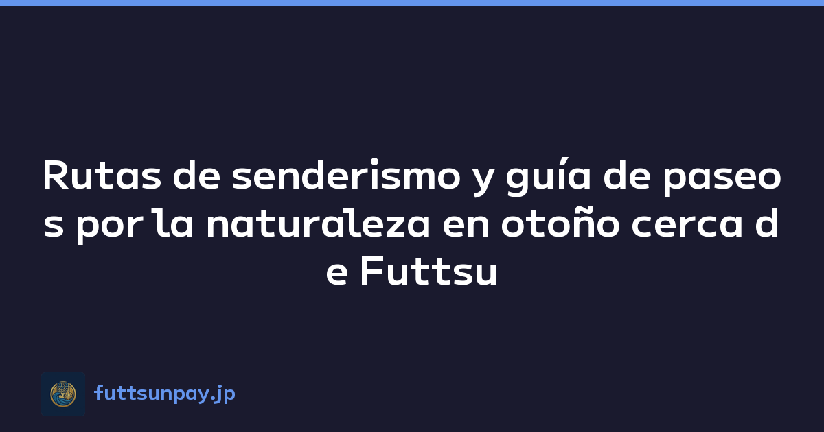 Rutas de senderismo y guía de paseos por la naturaleza en otoño cerca de Futtsu