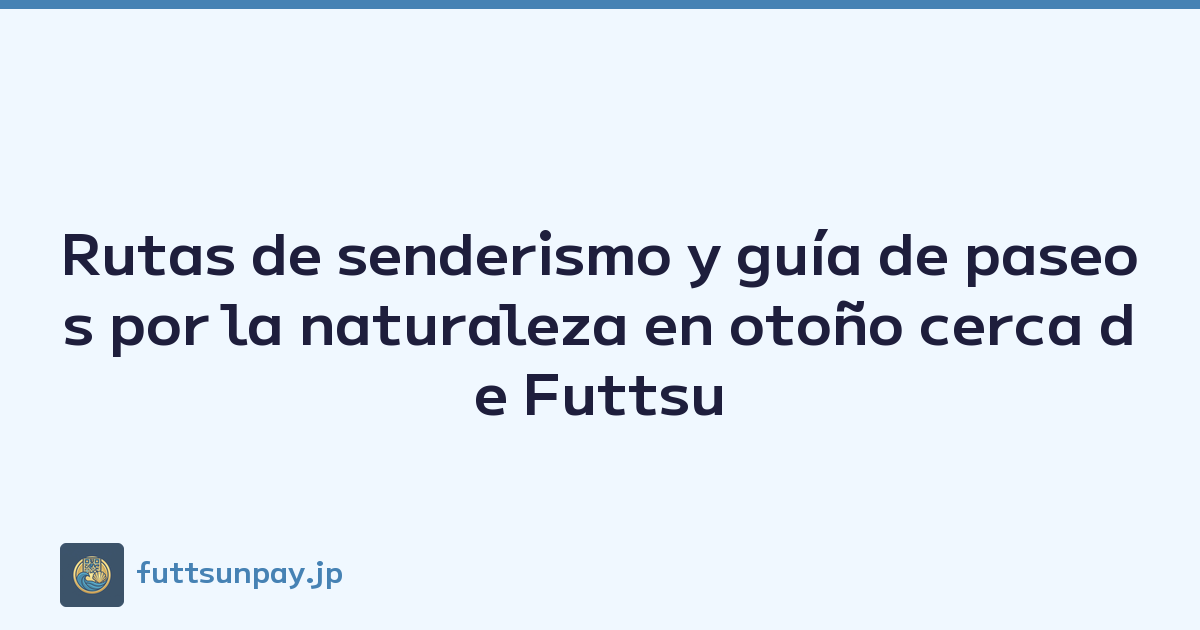 Rutas de senderismo y guía de paseos por la naturaleza en otoño cerca de Futtsu