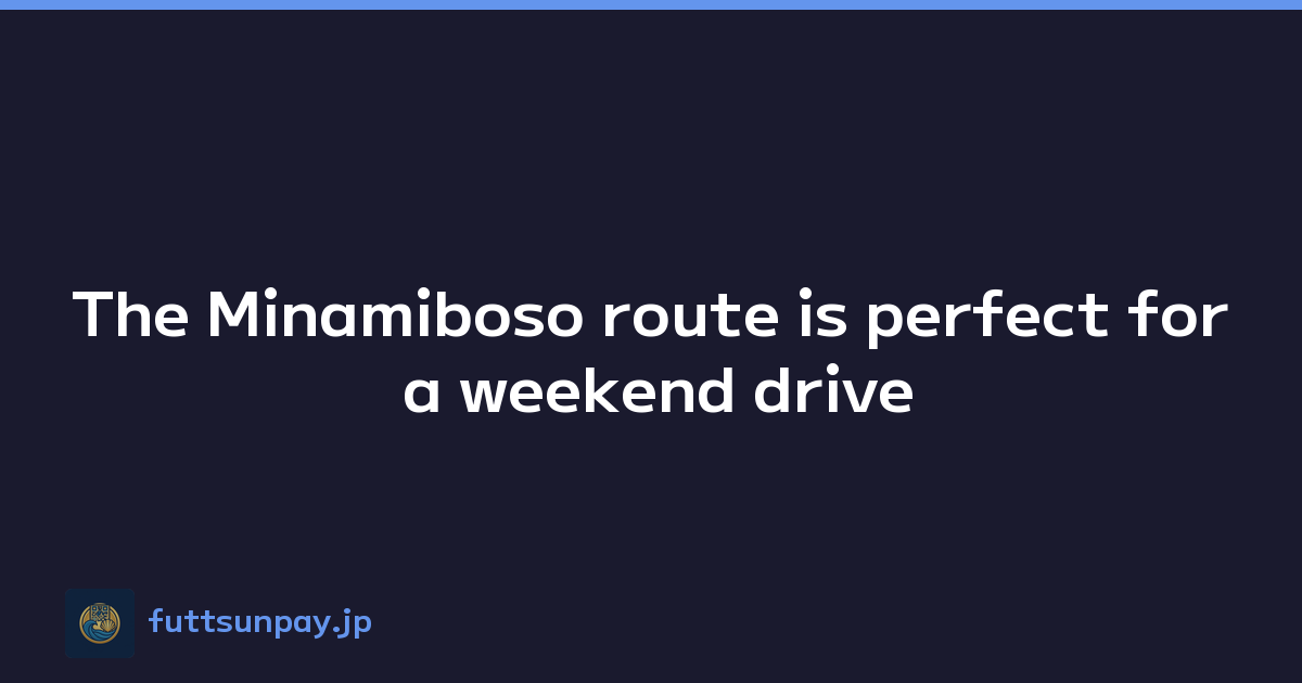 The Minamiboso route is perfect for a weekend drive