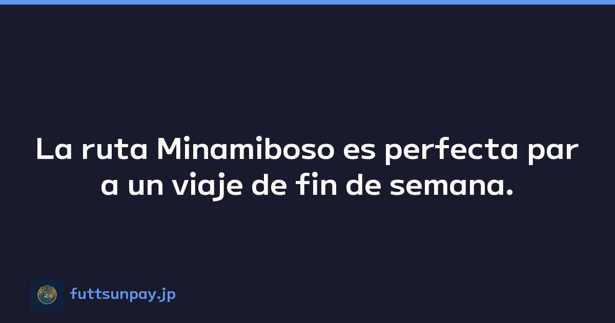 La ruta Minamiboso es perfecta para un viaje de fin de semana.