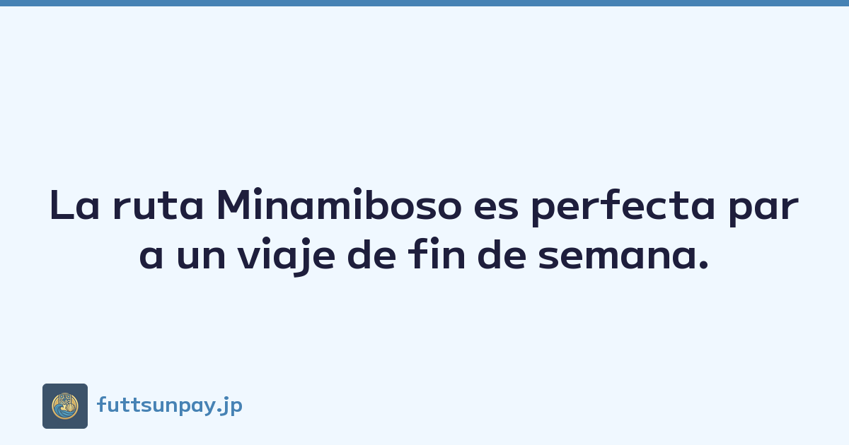La ruta Minamiboso es perfecta para un viaje de fin de semana.