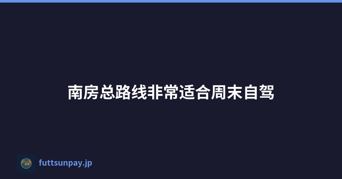 南房总路线非常适合周末自驾