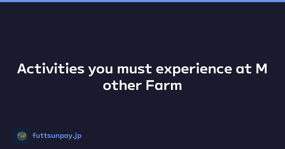 Activities you must experience at Mother Farm