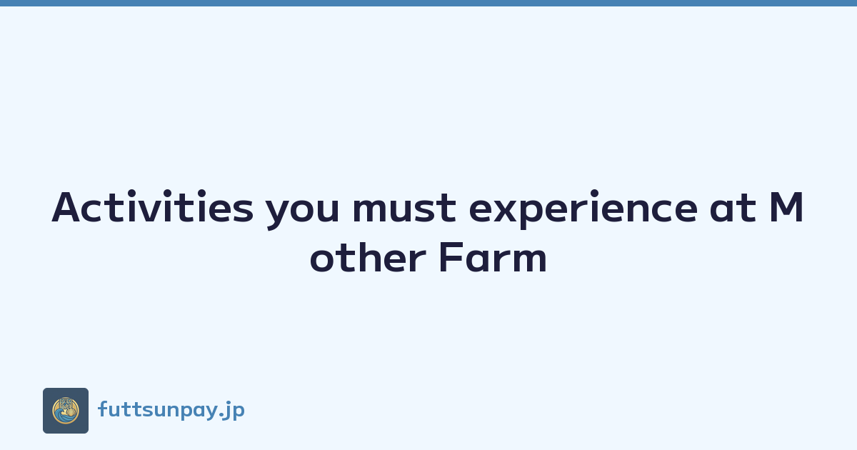Activities you must experience at Mother Farm