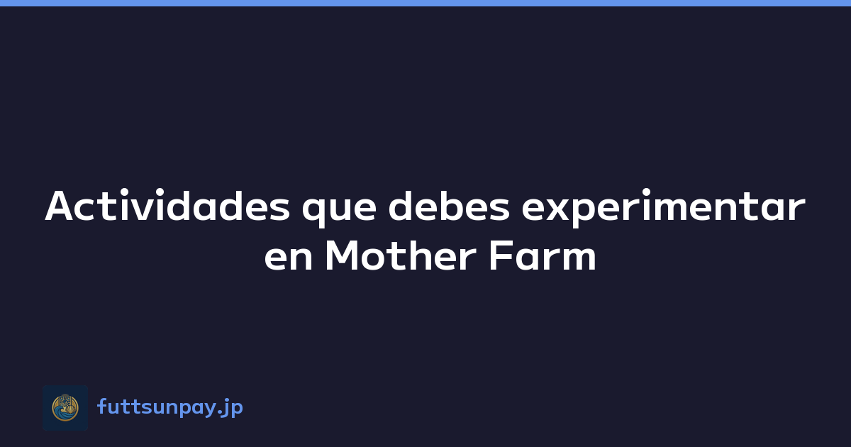 Actividades que debes experimentar en Mother Farm