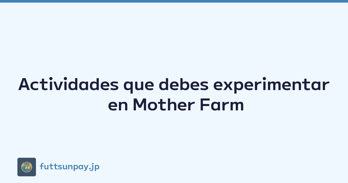Actividades que debes experimentar en Mother Farm