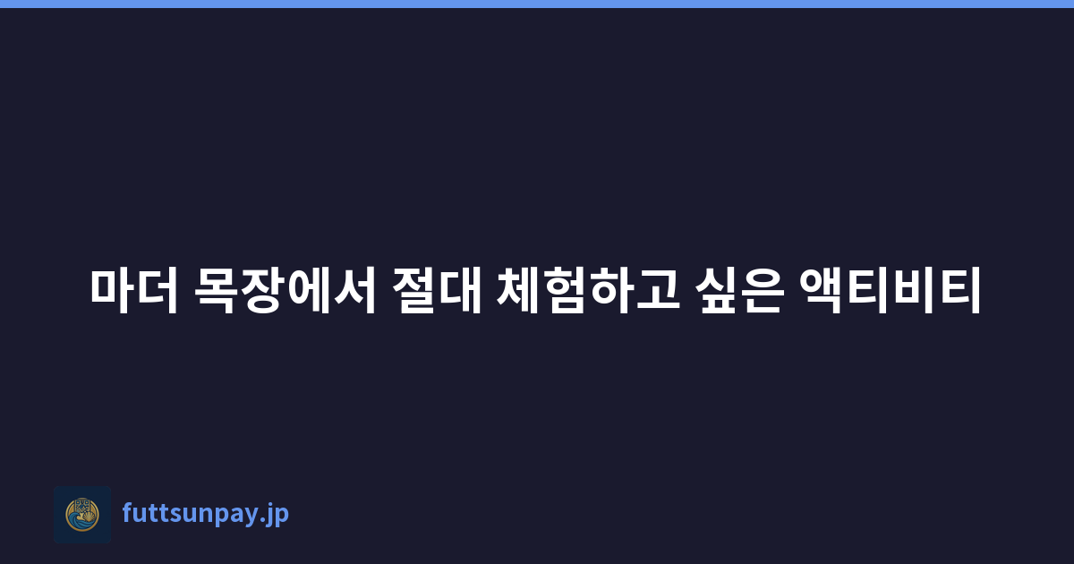 마더 목장에서 절대 체험하고 싶은 액티비티
