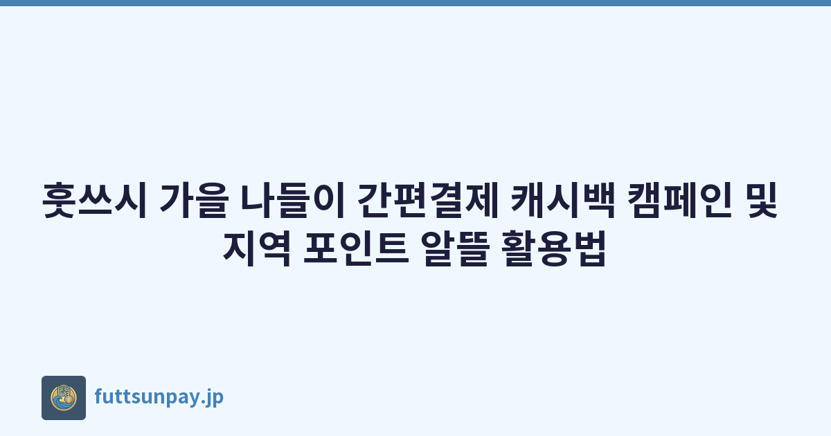 훗쓰시 모바일 캐시백 캠페인과 지역 포인트 알뜰 활용 전략